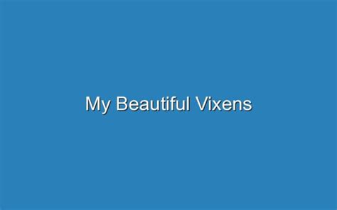 my beautiful vixens|My Beautiful Vixens 